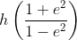 h\left ( \frac{1+e^{2}}{1-e^{2}} \right )